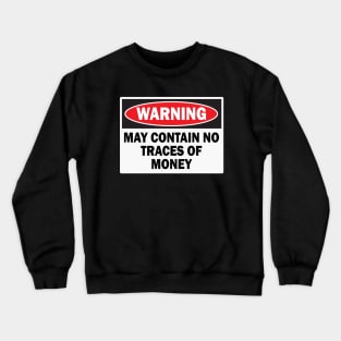 WARNING! MAY CONTAIN NO TRACES OF MONEY Crewneck Sweatshirt